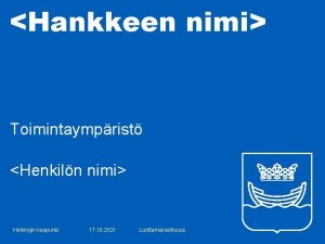 Hankkeen nimi Toimintaymprist Henkiln nimi Helsingin kaupunki 17