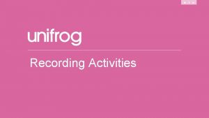 Recording Activities Activities Activity definition Something a person