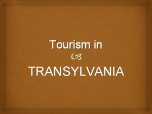 Tourism in TRANSYLVANIA Our project Our aim was