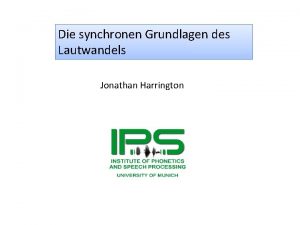 Die synchronen Grundlagen des Lautwandels Jonathan Harrington Die