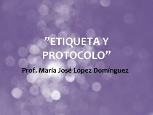 ETIQUETA Y PROTOCOLO Prof Mara Jos Lpez Domnguez