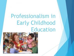 Professionalism in Early Childhood Education Todays Agenda Understanding