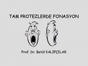 TAM PROTEZLERDE FONASYON Prof Dr Betl KALIPILAR Konuma