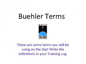 Buehler Terms These are some terms you will