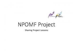 NPOMF Project Sharing Project Lessons Project purpose and