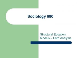 Sociology 680 Structural Equation Models Path Analysis Path