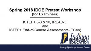 Spring 2018 IDOE Pretest Workshop for Examiners ISTEP