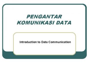 PENGANTAR KOMUNIKASI DATA Introduction to Data Communication Sekilas