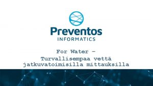 For Water Turvallisempaa vett jatkuvatoimisilla mittauksilla Preventos Informatics