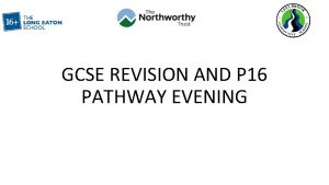 GCSE REVISION AND P 16 PATHWAY EVENING What