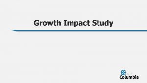 Growth Impact Study Purpose Growth Impact Study Discuss