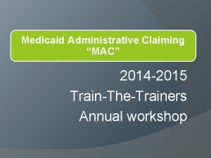 Medicaid Administrative Claiming MAC 2014 2015 TrainTheTrainers Annual