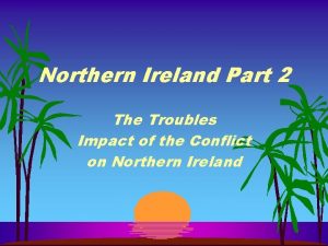 Northern Ireland Part 2 The Troubles Impact of