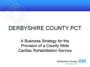 DERBYSHIRE COUNTY PCT A Business Strategy for the