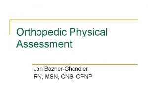 Orthopedic Physical Assessment Jan BaznerChandler RN MSN CNS