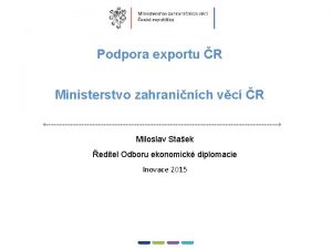 1 Podpora exportu R Ministerstvo zahraninch vc R