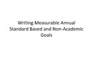 Writing Measurable Annual Standard Based and NonAcademic Goals