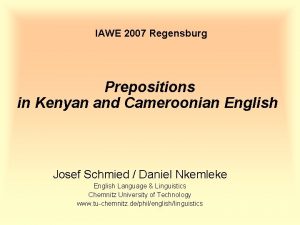 IAWE 2007 Regensburg Prepositions in Kenyan and Cameroonian