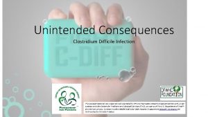 Unintended Consequences Clostridium Difficile Infection Everything I needed