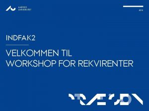 AARHUS UNIVERSITET 2015 INDFAK 2 VELKOMMEN TIL WORKSHOP