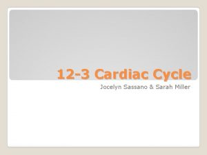 12 3 Cardiac Cycle Jocelyn Sassano Sarah Miller