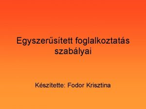 Egyszerstett foglalkoztats szablyai Ksztette Fodor Krisztina Egyszerstett foglalkoztatsra