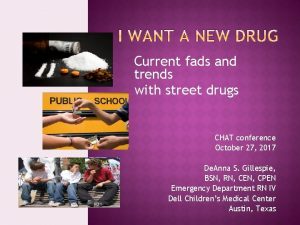 Current fads and trends with street drugs CHAT