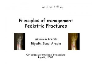 Principles of management Pediatric Fractures Mamoun Kremli Riyadh