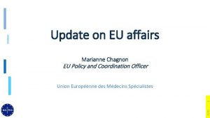 Update on EU affairs Marianne Chagnon EU Policy
