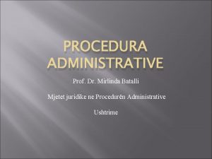 PROCEDURA ADMINISTRATIVE Prof Dr Mirlinda Batalli Mjetet juridike