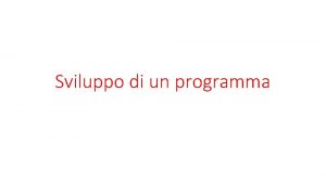 Sviluppo di un programma Sviluppo di un programma