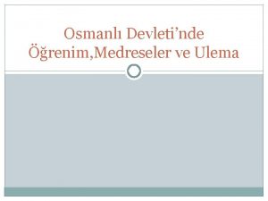 Osmanl Devletinde renim Medreseler ve Ulema Osmanl Devletinde