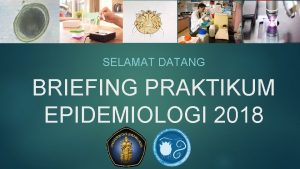 SELAMAT DATANG BRIEFING PRAKTIKUM EPIDEMIOLOGI 2018 TATA TERTIB