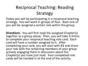 Reciprocal Teaching Reading Strategy Today you will be