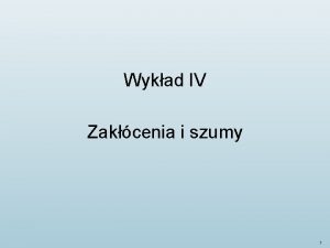 Wykad IV Zakcenia i szumy 1 Plan wykadu