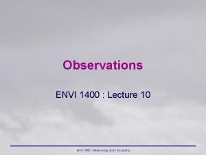 Observations ENVI 1400 Lecture 10 ENVI 1400 Meteorology