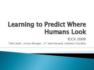 Learning to Predict Where Humans Look ICCV 2009