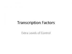 Transcription Factors Extra Levels of Control What Transcription