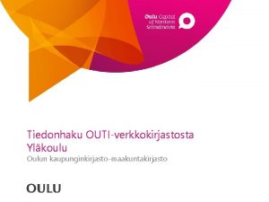 Tiedonhaku OUTIverkkokirjastosta Ylkoulu Oulun kaupunginkirjastomaakuntakirjasto Verkkokirjasto OUTIverkkokirjasto on