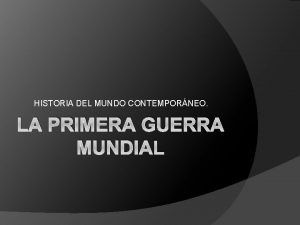HISTORIA DEL MUNDO CONTEMPORNEO LA PRIMERA GUERRA MUNDIAL
