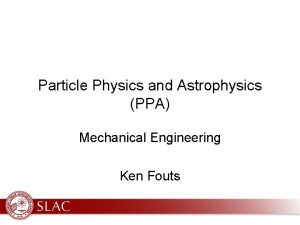 Particle Physics and Astrophysics PPA Mechanical Engineering Ken