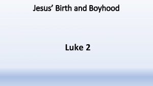 Jesus Birth and Boyhood Luke 2 Jesus Birth