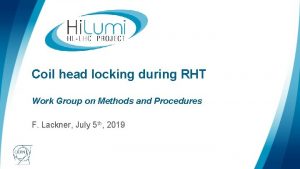 Coil head locking during RHT Work Group on