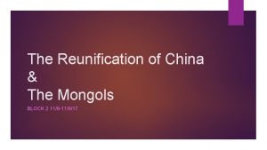 The Reunification of China The Mongols BLOCK 2