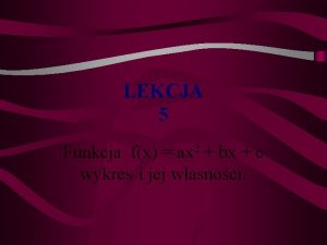 LEKCJA 5 Funkcja fx ax 2 bx c