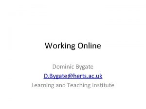 Working Online Dominic Bygate D Bygateherts ac uk