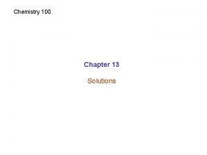 Chemistry 100 Chapter 13 Solutions Mixtures Mixture is