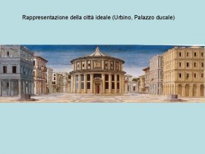 Rappresentazione della citt ideale Urbino Palazzo ducale Citt