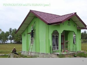 PENINGKATAN m UTU RUMAH pmr 1 Adanya peristiwa