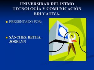 UNIVERSIDAD DEL ISTMO TECNOLOGA Y COMUNICACIN EDUCATIVA n
